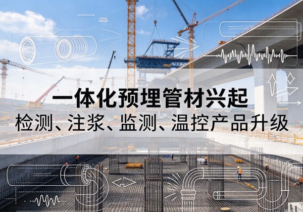 旅顺口一体化管材产品兴起，声测注浆一体管、多功能预埋管应用增多